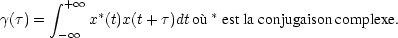 gamma(tau)=integral(-infini a +infini) x*(t)x(t+ tau)dt où * est la conjugaison complexe.